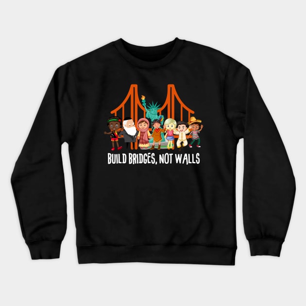 Build Bridges Not Walls T-shirt Crewneck Sweatshirt by fiar32